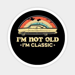 I'm not old I'm classic Magnet